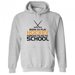 Born To Play Hockey Forced To Go To School Classic Unisex Kids and Adults Pullover Hoodie For Hockey Fans							 									 									